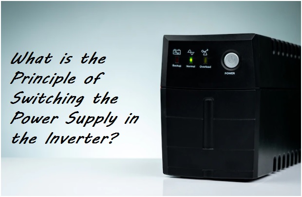 What is the Principle of Switching the Power Supply in the Inverter? What is the Principle of Switching the Power Supply in the Inverter?